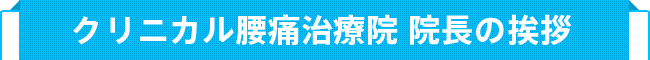 クリニカル腰痛治療院 院長の挨拶